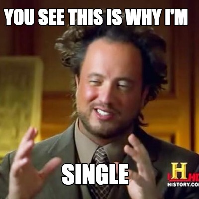 you-see-this-is-why-im-single