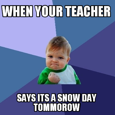 when-your-teacher-says-its-a-snow-day-tommorow