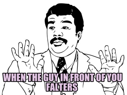 when-the-guy-in-front-of-you-falters