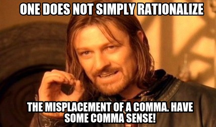 one-does-not-simply-rationalize-the-misplacement-of-a-comma.-have-some-comma-sen