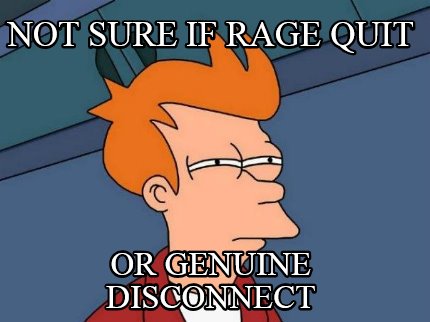 not-sure-if-rage-quit-or-genuine-disconnect
