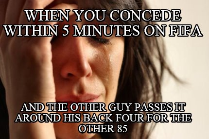 when-you-concede-within-5-minutes-on-fifa-and-the-other-guy-passes-it-around-his