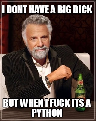 i-dont-have-a-big-dick-but-when-i-fuck-its-a-python