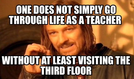 one-does-not-simply-go-through-life-as-a-teacher-without-at-least-visiting-the-t