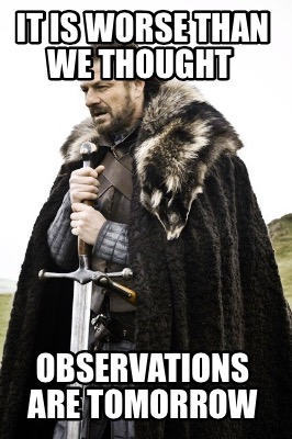 it-is-worse-than-we-thought-observations-are-tomorrow