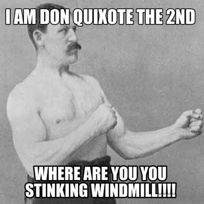 i-am-don-quixote-the-2nd-where-are-you-you-stinking-windmill