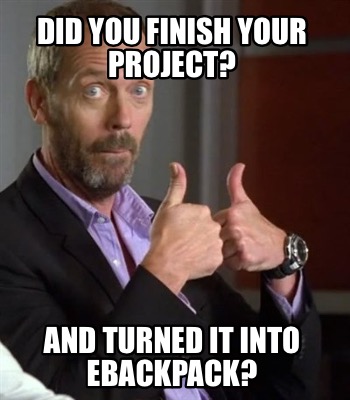 did-you-finish-your-project-and-turned-it-into-ebackpack