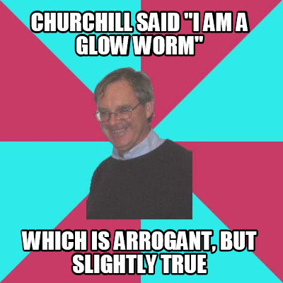 churchill-said-i-am-a-glow-worm-which-is-arrogant-but-slightly-true