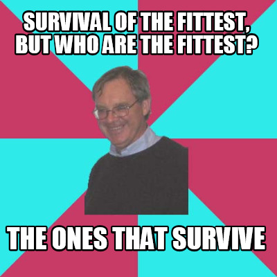 survival-of-the-fittest-but-who-are-the-fittest-the-ones-that-survive