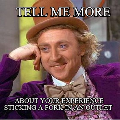 tell-me-more-about-your-experience-sticking-a-fork-in-an-outlet