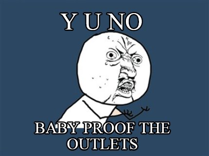 y-u-no-baby-proof-the-outlets