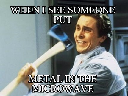 when-i-see-someone-put-metal-in-the-microwave