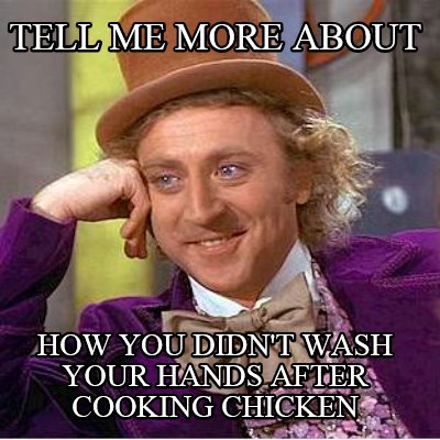 tell-me-more-about-how-you-didnt-wash-your-hands-after-cooking-chicken