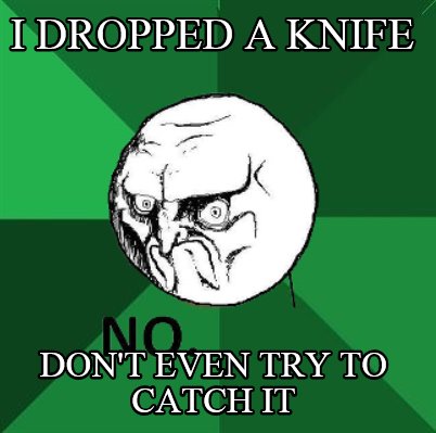 i-dropped-a-knife-dont-even-try-to-catch-it