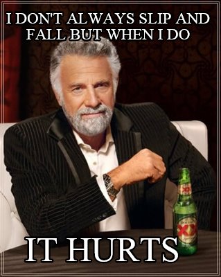 i-dont-always-slip-and-fall-but-when-i-do-it-hurts