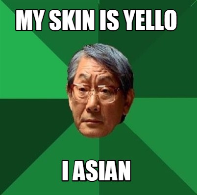 my-skin-is-yello-i-asian