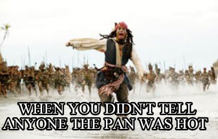 when-you-didnt-tell-anyone-the-pan-was-hot