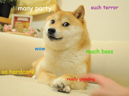 such-terror-much-bass-so-hardcore-wow-many-party-really-grinding