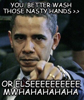 you-better-wash-those-nasty-hands-.-or-elseeeeeeeeee-mwhahahahaha