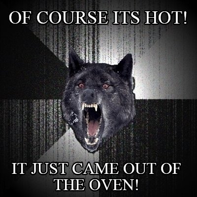 of-course-its-hot-it-just-came-out-of-the-oven