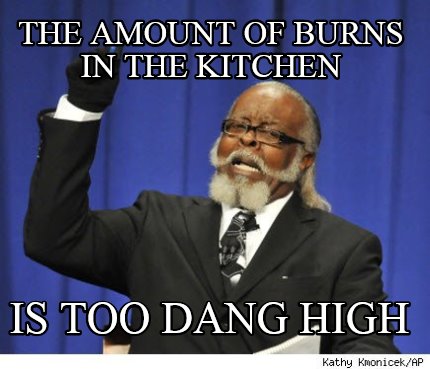the-amount-of-burns-in-the-kitchen-is-too-dang-high4