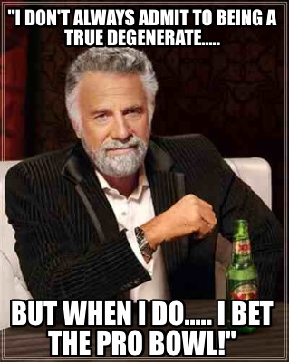 i-dont-always-admit-to-being-a-true-degenerate.....-but-when-i-do.....-i-bet-the
