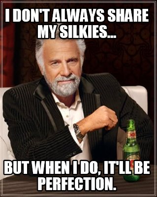 i-dont-always-share-my-silkies...-but-when-i-do-itll-be-perfection