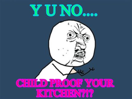 y-u-no....-child-proof-your-kitchen