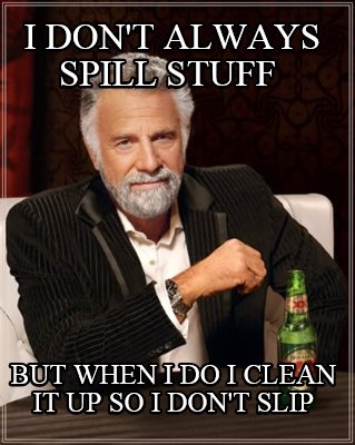 i-dont-always-spill-stuff-but-when-i-do-i-clean-it-up-so-i-dont-slip