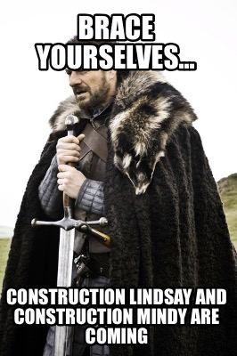 brace-yourselves...-construction-lindsay-and-construction-mindy-are-coming