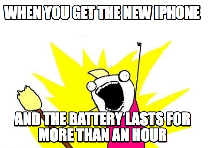 when-you-get-the-new-iphone-and-the-battery-lasts-for-more-than-an-hour