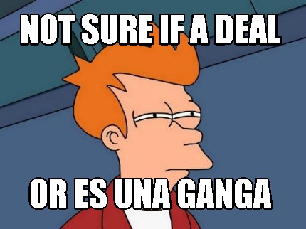 not-sure-if-a-deal-or-es-una-ganga