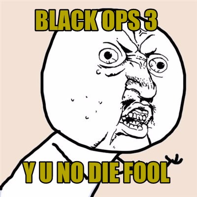 black-ops-3-y-u-no-die-fool