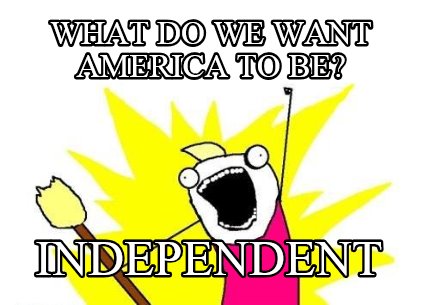 what-do-we-want-america-to-be-independent