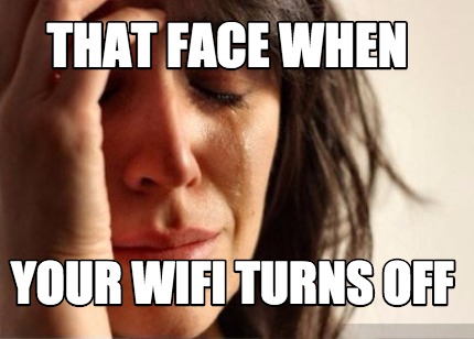 that-face-when-your-wifi-turns-off