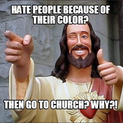 hate-people-because-of-their-color-then-go-to-church-why