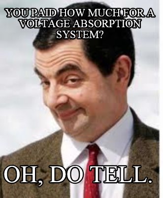 you-paid-how-much-for-a-voltage-absorption-system-oh-do-tell