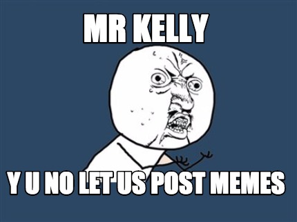 mr-kelly-y-u-no-let-us-post-memes