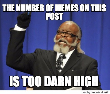 the-number-of-memes-on-this-post-is-too-darn-high