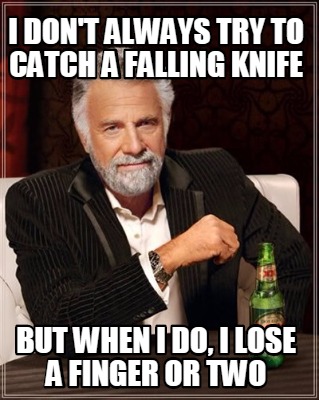i-dont-always-try-to-catch-a-falling-knife-but-when-i-do-i-lose-a-finger-or-two