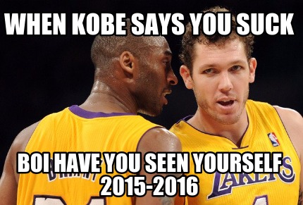 when-kobe-says-you-suck-boi-have-you-seen-yourself-2015-2016