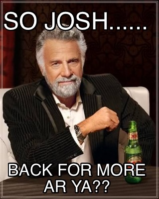 so-josh......-back-for-more-ar-ya