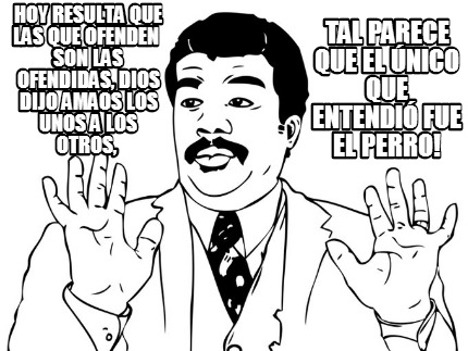 hoy-resulta-que-las-que-ofenden-son-las-ofendidas-dios-dijo-amaos-los-unos-a-los