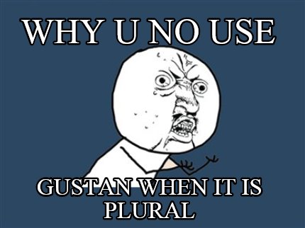 why-u-no-use-gustan-when-it-is-plural