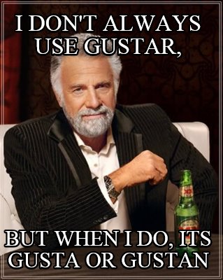 i-dont-always-use-gustar-but-when-i-do-its-gusta-or-gustan
