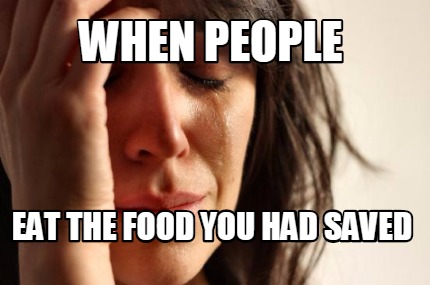 when-people-eat-the-food-you-had-saved