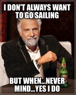 i-dont-always-want-to-go-sailing-but-when...never-mind...yes-i-do