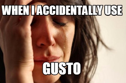 when-i-accidentally-use-gusto