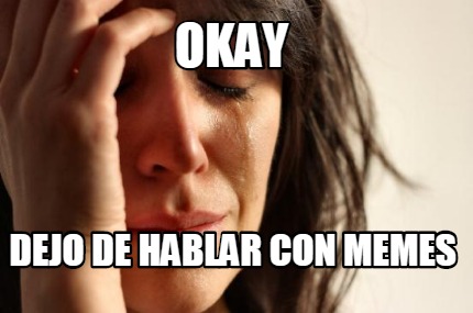 okay-dejo-de-hablar-con-memes