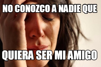 no-conozco-a-nadie-que-quiera-ser-mi-amigo